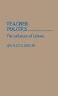 Teacher Politics The Influence of Unions