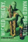 Wicked Theory Naked Practice A Fred Ho Reader