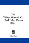The Village Minstrel V1 And Other Poems