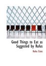 Good Things to Eat as Suggested by Rufus A Collection of Practical Recipes for Preparing Me