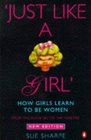 Just Like a Girl How Girls Learn to Be Women  From the Seventies to the Nineties