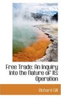 Free Trade An Inquiry Into the Nature of Its Operation