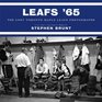 Leafs '65 The Lost Toronto Maple Leafs Photographs