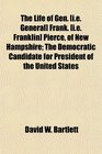 The Life of Gen  Frank  Pierce of New Hampshire The Democratic Candidate for President of the United States