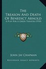The Treason And Death Of Benedict Arnold A Play For A Greek Theater