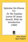 Epistolae HoElianae V2 Or The Familiar Letters Of James Howell With An Introduction