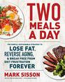 Two Meals a Day The Simple Sustainable Strategy to Lose Fat Reverse Aging and Break Free from Diet Frustration Forever