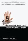 Five Ministry Killers and How to Defeat Them Help for Frustrated PastorsIncluding New Research From the Barna Group