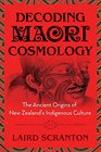 Decoding Maori Cosmology The Ancient Origins of New Zealands Indigenous Culture