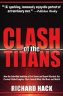 Clash of the Titans How the Unbridled Ambition of Ted Turner and Rupert Murdoch Has Created Global Empires That Control What We Read and Watch