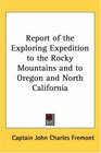 Report of the Exploring Expedition to the Rocky Mountains And to Oregon And North California