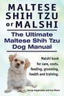 Maltese Shih Tzu or Malshi. The Ultimate Maltese Shih Tzu Dog Manual. Malshi book for care, costs, feeding, grooming, health and training.