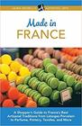 Made in France A Shopper's Guide to France's Best Artisanal Traditions from Limoges Porcelain to Perfume Pottery Textiles and More
