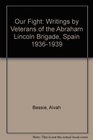 Our Fight Writings by Veterans of the Abraham Lincoln Brigade Spain 19361939