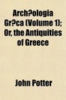 Archologia Grca  Or the Antiquities of Greece