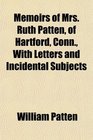Memoirs of Mrs Ruth Patten of Hartford Conn With Letters and Incidental Subjects
