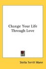 Change Your Life Through Love