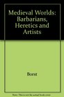 Medieval Worlds Barbarians Heretics and Artists