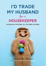 I'd Trade My Husband for a Housekeeper Loving Your Marriage after the Baby Carriage