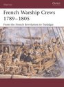 French Warship Crews 17891805: From the French Revolution to Trafalgar (Warrior)
