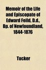 Memoir of the Life and Episcopate of Edward Feild Dd Bp of Newfoundland 18441876