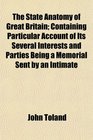 The State Anatomy of Great Britain Containing Particular Account of Its Several Interests and Parties Being a Memorial Sent by an Intimate