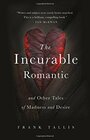 The Incurable Romantic And Other Tales of Madness and Desire