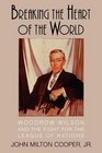Breaking the Heart of the World Woodrow Wilson and the Fight for the League of Nations