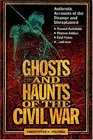 Ghosts and Haunts of the Civil War Authentic Accounts of the Strange and Unexplained