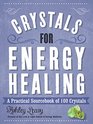 Crystals for Energy Healing A Practical Sourcebook of 100 Crystals