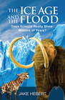 The Ice Age and the Flood Does Science Really Show Millions of Years