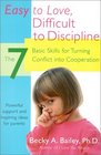 Easy to Love Difficult to Discipline  The 7 Basic Skills for Turning Conflict into Cooperation