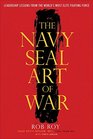The Navy SEAL Art of War Leadership Lessons from the World's Most Elite Fighting Force