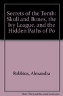 Secrets of the Tomb Skull and Bones the Ivy League and the Hidden Paths of Po