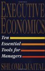 Executive Economics  Ten Tools for Business Decision Makers