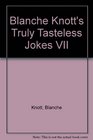 Blanche Knott's Truly Tasteless Jokes VII