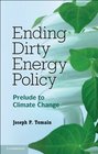 Ending Dirty Energy Policy Prelude to Climate Change