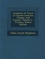 Incidents of Travel in Central America Chiapas and Yucatan Volume 2  Primary Source Edition