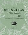 The Green Wiccan Spell Book A compendium of magical knowledge