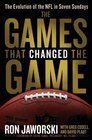 The Games That Changed the Game The Evolution of the NFL in Seven Sundays