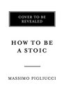 How to Be a Stoic Using Ancient Philosophy to Live a Modern Life