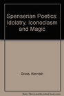 Spenserian Poetics Idolatry Iconoclasm and Magic