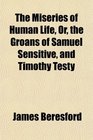 The Miseries of Human Life Or the Groans of Samuel Sensitive and Timothy Testy