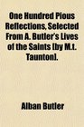 One Hundred Pious Reflections Selected From A Butler's Lives of the Saints