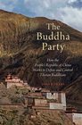 The Buddha Party How the People's Republic of China Works to Define and Control Tibetan Buddhism