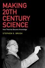 Making 20th Century Science How Theories Became Knowledge