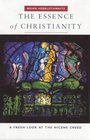 The Essence of Christianity A Fresh Look at the Nicene Creed