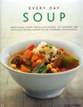 Every Day Soup Sensational Soups For All Occasions 150 Inspiring And Delicious Recipes Shown In 250 Stunning Photographs