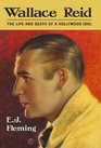 Wallace Reid The Life And Death of a Hollywood Idol