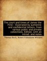 The court and times of James the First illustrated by authentic and confidential letters from var